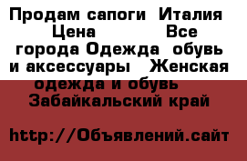 Продам сапоги, Италия. › Цена ­ 2 000 - Все города Одежда, обувь и аксессуары » Женская одежда и обувь   . Забайкальский край